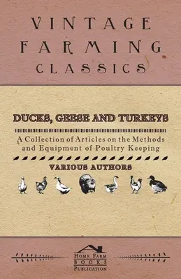 Canards, oies et dindes - Une collection d'articles sur les méthodes et l'équipement de l'aviculture - Ducks, Geese and Turkeys - A Collection of Articles on the Methods and Equipment of Poultry Keeping