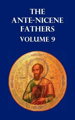 Les Pères ante-nicéens Volume 9. L'Évangile de Pierre, le Diatessaron de Tatien, l'Apocalypse de Pierre, la Vision de Paul, les Apocalypses de la Vierge... - Ante-Nicene Fathers Volume 9. the Gospel of Peter, the Diatessaron of Tatian, the Apocalypse of Peter, the Vision of Paul, the Apocalypses of the Virg