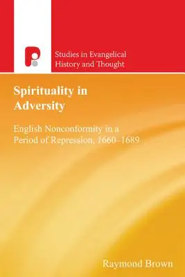 Spiritualité dans l'adversité : La non-conformité anglaise dans une période de répression, 1660-1689 - Spirituality in Adversity: English Nonconformity in a Period of Repression, 1660-1689