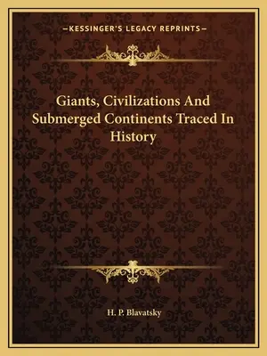 Géants, civilisations et continents engloutis à travers l'histoire - Giants, Civilizations And Submerged Continents Traced In History