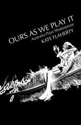 Ours as We Play It : L'Australie joue Shakespeare - Ours as We Play It: Australia Plays Shakespeare