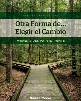 Otra Forma de... Elegir el Cambio : Manuel du participant (traduction espagnole) - Otra Forma de... Elegir el Cambio: Manual del Participante (Spanish Translation)