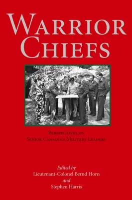 Chefs guerriers : Perspectives sur les hauts responsables militaires canadiens - Warrior Chiefs: Perspectives on Senior Canadian Military Leaders