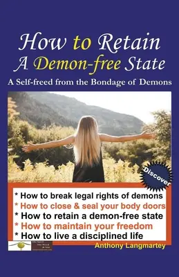 Comment conserver un état exempt de démons : Se libérer de l'esclavage des démons - How to Retain A Demon-free State: A Self-freed from the Bondage of Demons
