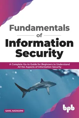 Les fondamentaux de la sécurité de l'information : Un guide complet pour les débutants afin de comprendre tous les aspects de la sécurité de l'information - Fundamentals of Information Security: A Complete Go-To Guide for Beginners to Understand All the Aspects of Information Security