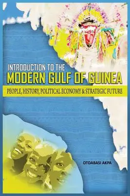 Introduction au golfe de Guinée moderne : Les gens, l'histoire, l'économie politique et l'avenir stratégique - An Introduction to the Modern Gulf of Guinea: People, History, Political Economy & Strategic Future