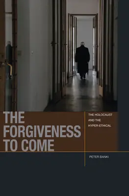 Le pardon à venir : l'Holocauste et l'hyperéthique - The Forgiveness to Come: The Holocaust and the Hyper-Ethical