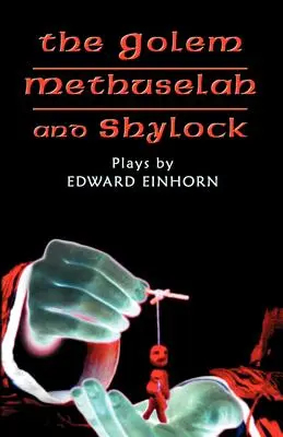 Le Golem, Mathusalem et Shylock : Les pièces de théâtre d'Edward Einhorn - The Golem, Methuselah, and Shylock: Plays by Edward Einhorn