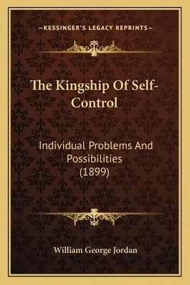 La royauté de la maîtrise de soi : Problèmes individuels et possibilités (1899) - The Kingship Of Self-Control: Individual Problems And Possibilities (1899)