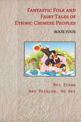 Contes fantastiques et contes de fées des peuples ethniques chinois - Livre quatre - Fantastic Folk and Fairy Tales of Ethnic Chinese Peoples - Book Four