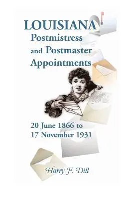 Nominations de maîtresses de poste et de maîtres de poste en Louisiane, 20 juin 1866-17 novembre 1931 - Louisiana Postmistress and Postmaster Appointments 20 June 1866-17 November 1931