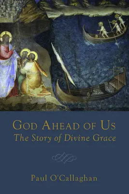 Dieu nous précède : L'histoire de la grâce divine - God Ahead of Us: The Story of Divine Grace