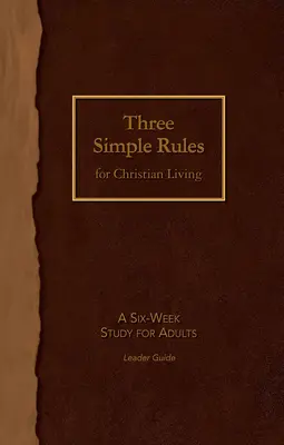 Trois règles simples pour la vie chrétienne Guide de l'animateur : Une étude de six semaines pour les adultes - Three Simple Rules for Christian Living Leader Guide: A Six-Week Study for Adults