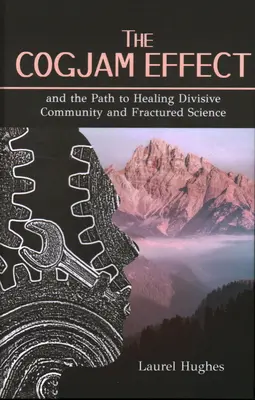 L'effet Cogjam : - Et le chemin vers la guérison de la communauté divisée et de la science fracturée - Cogjam Effect: - And the Path to Healing Divisive Community and Fractured Science