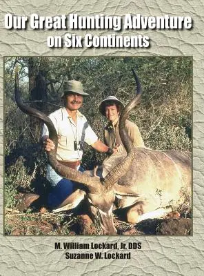 Notre grande aventure de chasse sur six continents : 48 ans d'expérience de chasse sur six continents - Our Great Hunting Adventure on Six Continents: 48 Years of Hunting Experience on Six Continents