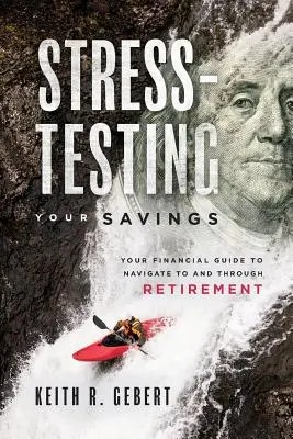 Stress-Testing Your Savings : Votre guide financier pour naviguer vers et à travers la retraite - Stress-Testing Your Savings: Your Financial Guide to Navigate to and Through Retirement