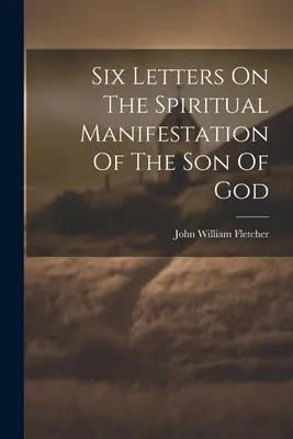 Six lettres sur la manifestation spirituelle du Fils de Dieu - Six Letters On The Spiritual Manifestation Of The Son Of God