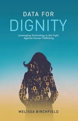 Des données pour la dignité : Tirer parti de la technologie dans la lutte contre la traite des êtres humains - Data for Dignity: Leveraging Technology in the Fight against Human Trafficking