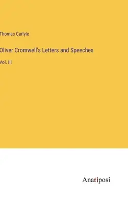 Lettres et discours d'Oliver Cromwell : Vol. III - Oliver Cromwell's Letters and Speeches: Vol. III