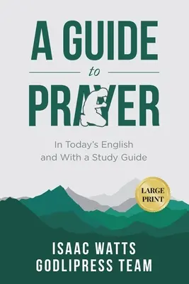 Isaac Watts Guide de la prière : En anglais d'aujourd'hui et avec un guide d'étude (GRAND IMPRIMER) - Isaac Watts A Guide to Prayer: In Today's English and with a Study Guide (LARGE PRINT)