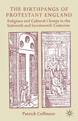 Les étapes de la naissance de l'Angleterre protestante : Les changements religieux et culturels aux XVIe et XVIIe siècles - The Birthpangs of Protestant England: Religious and Cultural Change in the Sixteenth and Seventeenth Centuries