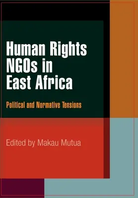 Les ONG de défense des droits de l'homme en Afrique de l'Est : Tensions politiques et normatives - Human Rights NGOs in East Africa: Political and Normative Tensions