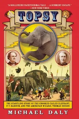 Topsy : L'histoire surprenante de l'éléphant à la queue crochue, de P.T. Barnum, et du magicien américain, Thomas Edison - Topsy: The Startling Story of the Crooked-Tailed Elephant, P.T. Barnum, and the American Wizard, Thomas Edison