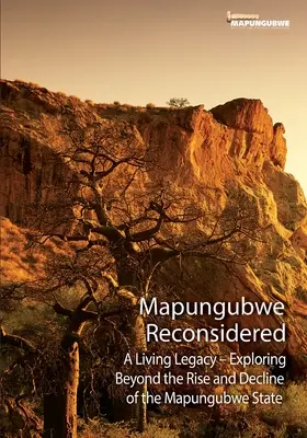 Mapungubwe reconsidéré : Un héritage vivant - Explorer au-delà de l'essor et du déclin - Mapungubwe Reconsidered: A Living Legacy - Exploring Beyond the Rise and Decline