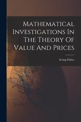 Les recherches mathématiques dans la théorie de la valeur et des prix - Mathematical Investigations In The Theory Of Value And Prices