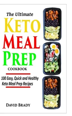 The Ultimate Keto Meal Prep Cookbook : 100 recettes faciles, rapides et saines pour préparer les repas céto - The Ultimate Keto Meal Prep Cookbook: 100 Easy, Quick and Healthy Keto Meal Prep Recipes