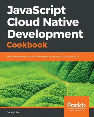 JavaScript Cloud Native Development Cookbook (en anglais) - JavaScript Cloud Native Development Cookbook