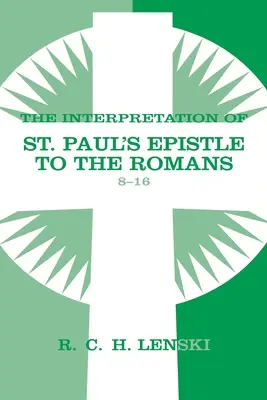 Interprétation de l'épître de saint Paul aux Romains, chapitres 8-16 - Interpretation of St Paul's Epistle to the Romans, Chapters 8-16