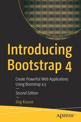 Introduction à Bootstrap 4 : Créer des applications Web puissantes en utilisant Bootstrap 4.5 - Introducing Bootstrap 4: Create Powerful Web Applications Using Bootstrap 4.5