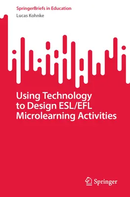 Utiliser la technologie pour concevoir des activités de micro-apprentissage en anglais langue étrangère et en anglais langue étrangère - Using Technology to Design Esl/Efl Microlearning Activities