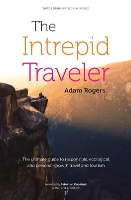Le voyageur intrépide : Le guide ultime du voyage et du tourisme responsables, écologiques et de croissance personnelle - The Intrepid Traveler: The Ultimate Guide to Responsible, Ecological, and Personal-Growth Travel and Tourism