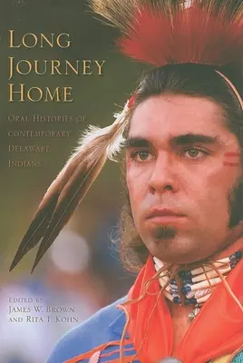 Long Journey Home : Histoires orales d'Indiens contemporains du Delaware - Long Journey Home: Oral Histories of Contemporary Delaware Indians