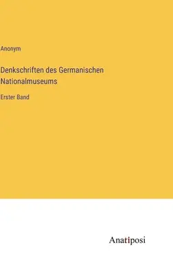 Mémoires du Musée national germanique : Premier volume - Denkschriften des Germanischen Nationalmuseums: Erster Band