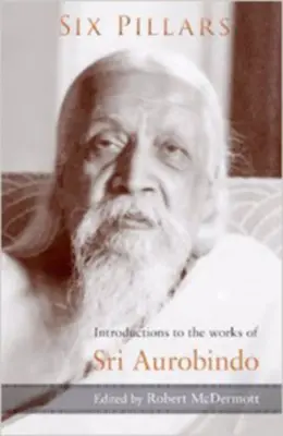 Six Pillars : Introductions aux œuvres de Sri Aurobindo - Six Pillars: Introductions to the Works of Sri Aurobindo