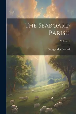 La paroisse de Seaboard ; Volume 1 - The Seaboard Parish; Volume 1