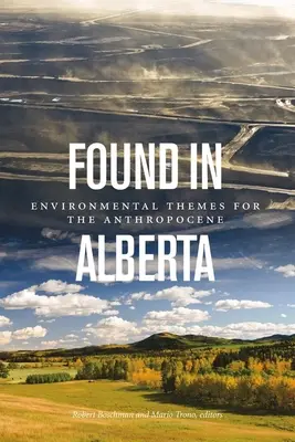 Trouvé en Alberta : Thèmes environnementaux pour l'Anthropocène - Found in Alberta: Environmental Themes for the Anthropocene