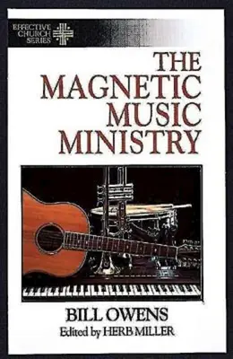 Le ministère de la musique magnétique : Dix objectifs productifs (Série Église efficace) - The Magnetic Music Ministry: Ten Productive Goals (Effective Church Series)