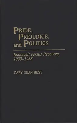 Orgueil, préjugés et politique : Roosevelt contre le redressement, 1933-1938 - Pride, Prejudice, and Politics: Roosevelt Versus Recovery, 1933-1938