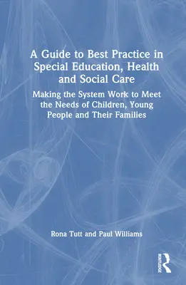 Guide des meilleures pratiques en matière d'éducation spéciale, de santé et d'aide sociale : Faire fonctionner le système pour répondre aux besoins des enfants, des jeunes et de leurs familles - A Guide to Best Practice in Special Education, Health and Social Care: Making the System Work to Meet the Needs of Children, Young People and Their Fa