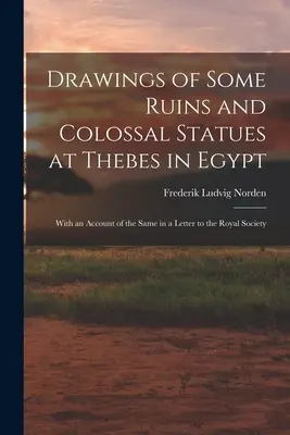 Dessins de quelques ruines et statues colossales à Thèbes en Égypte : Avec un compte-rendu dans une lettre à la Royal Society - Drawings of Some Ruins and Colossal Statues at Thebes in Egypt: With an Account of the Same in a Letter to the Royal Society