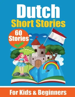 60 histoires courtes en néerlandais Un livre bi-langue en anglais et néerlandais : un livre d'apprentissage du néerlandais pour les enfants et les débutants Apprendre la langue néerlandaise à travers le Sho - 60 Short Stories in Dutch A Dual-Language Book in English and Dutch: A Dutch Learning Book for Children and Beginners Learn Dutch Language Through Sho