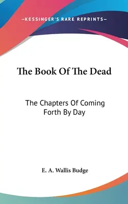 Le livre des morts : les chapitres de la naissance au jour le jour - The Book Of The Dead: The Chapters Of Coming Forth By Day