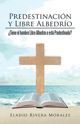 Predestinacin et Libre Albedro : L'homme a-t-il le Libre Albedro ou est-il prédestiné ? - Predestinacin y Libre Albedro: Tiene el hombre Libre Albedro o est Predestinado?