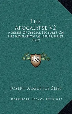 L'Apocalypse V2 : Une série de conférences spéciales sur la révélation de Jésus-Christ (1882) - The Apocalypse V2: A Series Of Special Lectures On The Revelation Of Jesus Christ (1882)