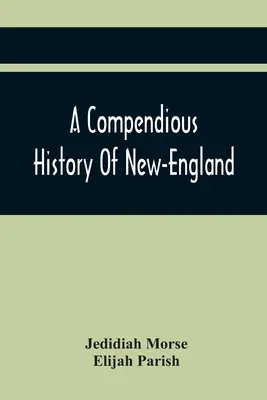Une histoire compendieuse de la Nouvelle-Angleterre : A laquelle s'ajoute un bref résumé de l'histoire de New-York et du New-Jersey : Conçu à l'usage des écoles - A Compendious History Of New-England: To Which Is Added, A Short Abstract Of The History Of New-York, And New-Jersey: Designed For The Use Of Schools