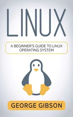 Linux : Guide du système d'exploitation Linux pour les débutants - Linux: A Beginner's Guide to Linux Operating System